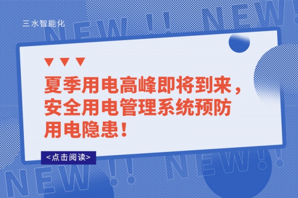 夏季用电高峰即将到来，安全用电管理系统预防用电隐患！