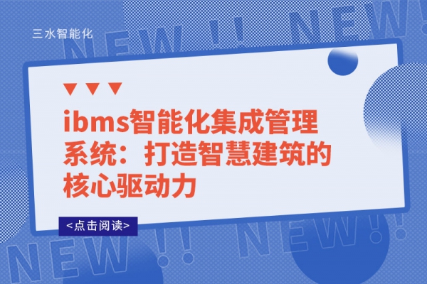 ibms智能化集成管理系统：打造智慧建筑的核心驱动力